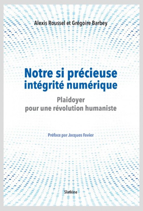 Notre si précieuse intégrité numérique - Plaidoyer pour une révolution humaniste